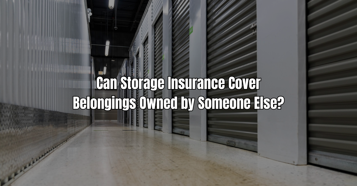 Can Storage Insurance Cover Belongings Owned by Someone Else?