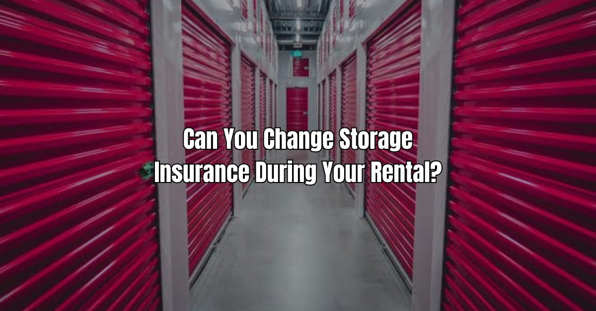 Can You Change Storage Insurance During Your Rental?